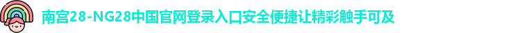 南宫28-NG28中国官网登录入口安全便捷让精彩触手可及